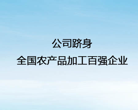 公司躋身全國農(nóng)產(chǎn)品加工百強企業(yè)